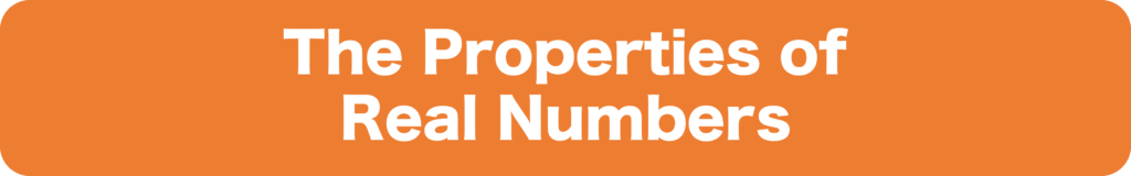 The Properties of Real Numbers